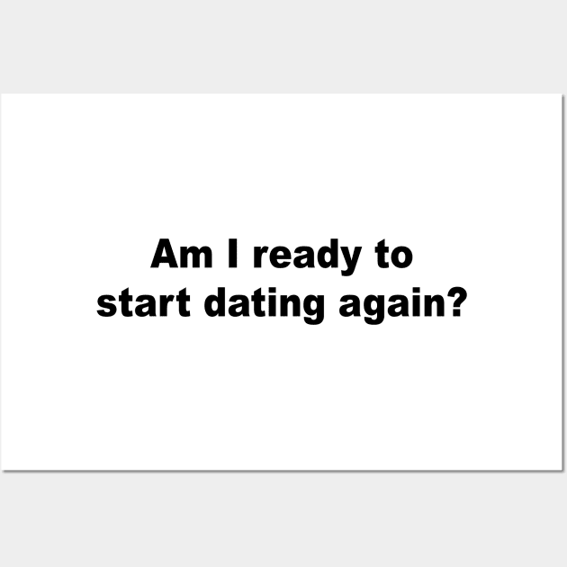 Am I Ready to Start Dating Again? Wall Art by TheCosmicTradingPost